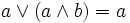 a  \lor (a \land b) = a